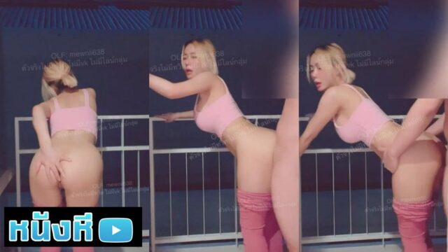 คลิปหลุดสุดเสียว Onlyfans Mewnii638 น้องมิว เล่นเสียวริมระเบียงกับคู่ กระดกหีให้เย็ดก็แทงไม่ยั้ง เข้าห้องมาต่อกันอีกยกท่าหมาเสียบหีจนน้ำแตก